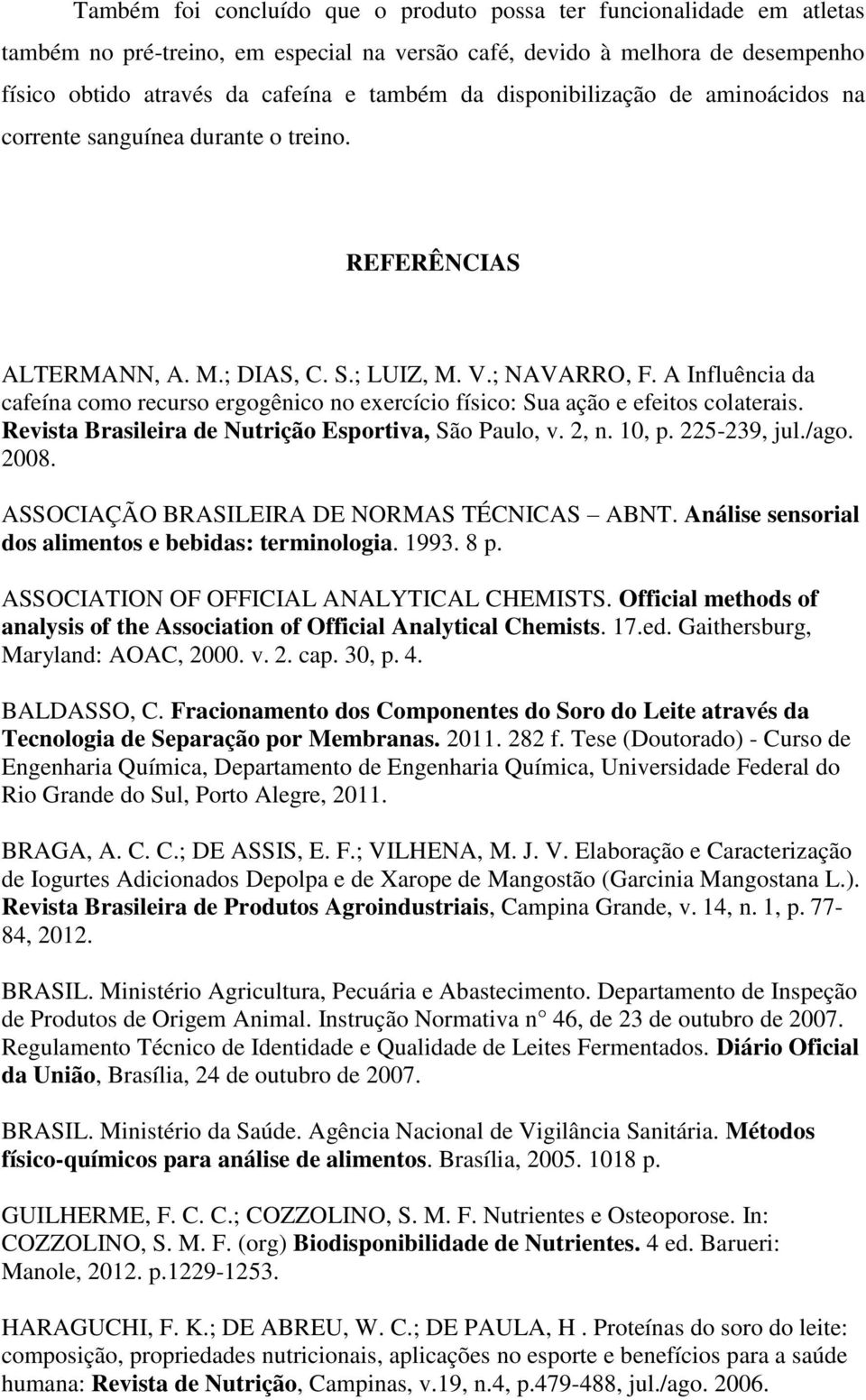 A Influência da cafeína como recurso ergogênico no exercício físico: Sua ação e efeitos colaterais. Revista Brasileira de Nutrição Esportiva, São Paulo, v. 2, n. 10, p. 225-239, jul./ago. 2008.