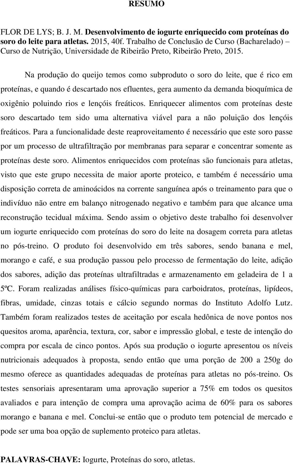 Na produção do queijo temos como subproduto o soro do leite, que é rico em proteínas, e quando é descartado nos efluentes, gera aumento da demanda bioquímica de oxigênio poluindo rios e lençóis