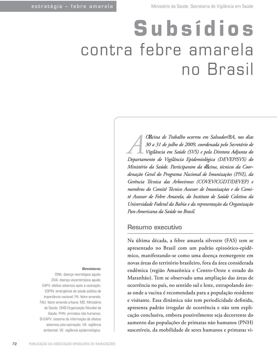 Tem se observado uma ampliação das áreas de ocorrência no país, no sentido sul e leste, extrapolando áreas onde a vacina é recomendada para a população residente e visitante.