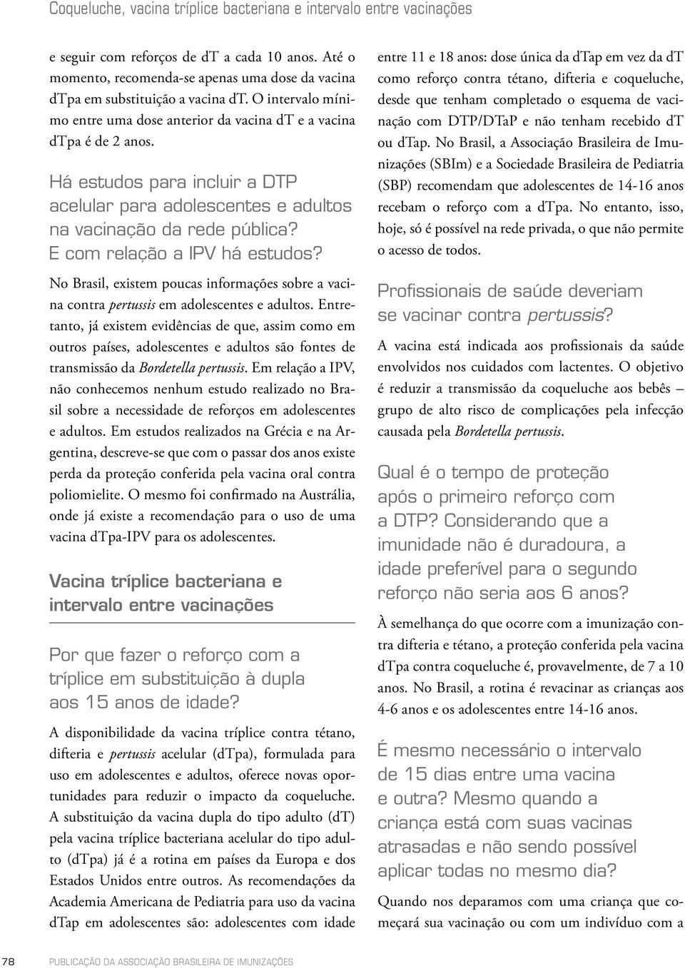 E com relação a IPV há estudos? No Brasil, existem poucas informações sobre a vacina contra pertussis em adolescentes e adultos.