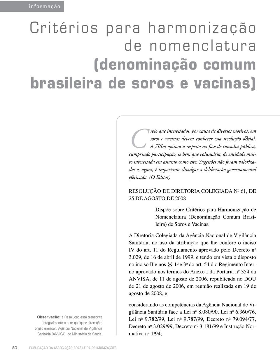 Sugestões não foram valorizadas e, agora, é importante divulgar a deliberação governamental efetivada.