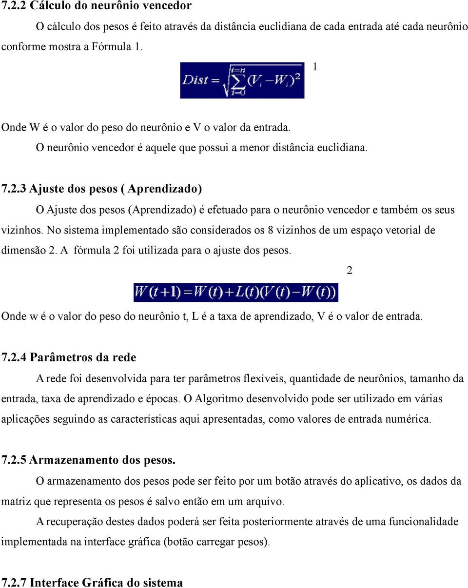 3 Ajuste dos pesos ( Aprendizado) O Ajuste dos pesos (Aprendizado) é efetuado para o neurônio vencedor e também os seus vizinhos.