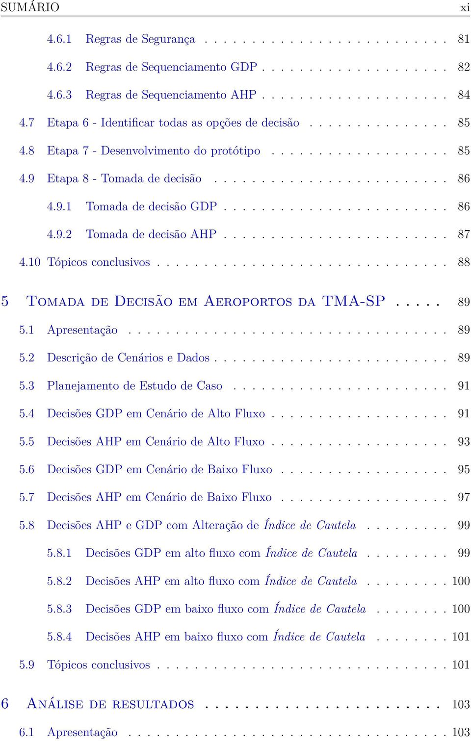 ....................... 86 4.9.2 Tomada de decisão AHP........................ 87 4.10 Tópicos conclusivos............................... 88 5 Tomada de Decisão em Aeroportos da TMA-SP..... 89 5.