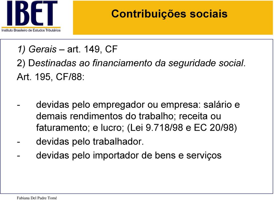 195, CF/88: - devidas pelo empregador ou empresa: salário e demais rendimentos do