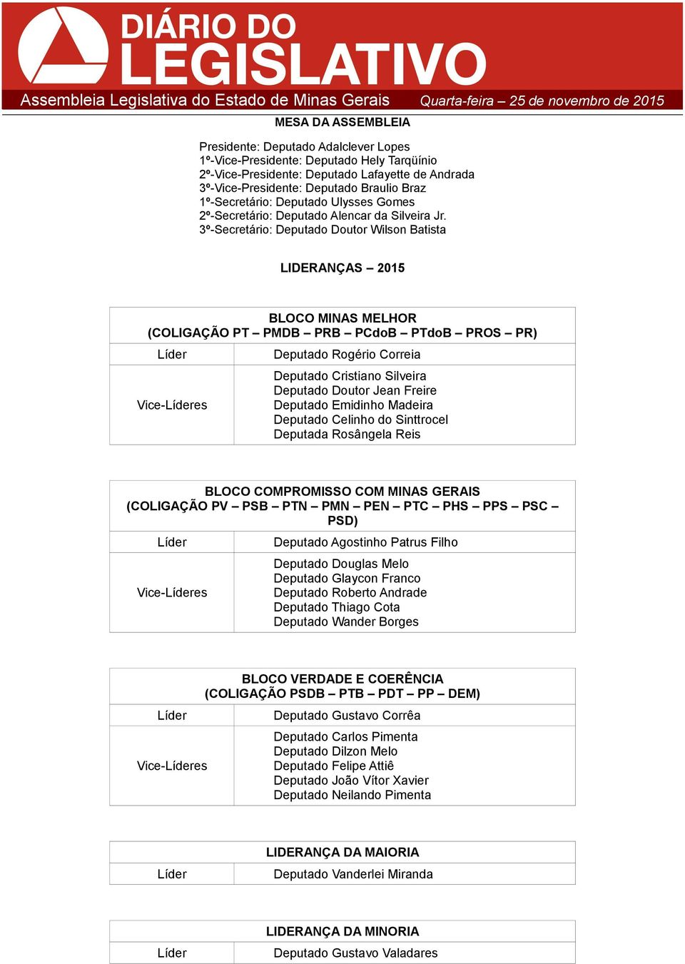 3º-Secretário: Deputado Doutor Wilson Batista LIDERANÇAS 2015 BLOCO MINAS MELHOR (COLIGAÇÃO PT PMDB PRB PCdoB PTdoB PROS PR) Líder Vice-Líderes Deputado Rogério Correia Deputado Cristiano Silveira