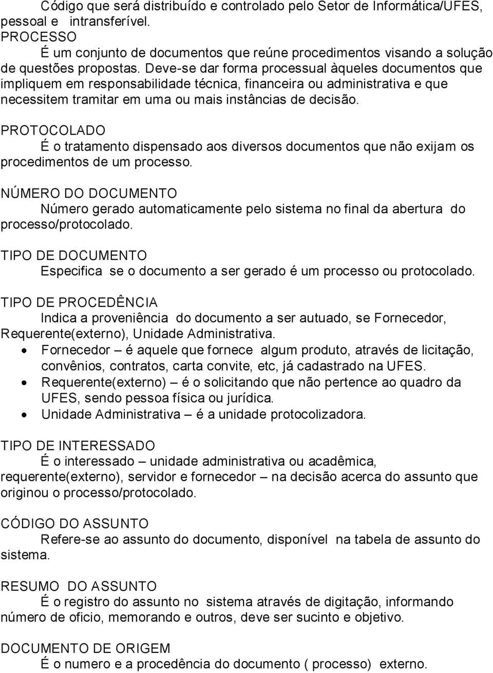 PROTOCOLADO É o tratamento dispensado aos diversos documentos que não exijam os procedimentos de um processo.