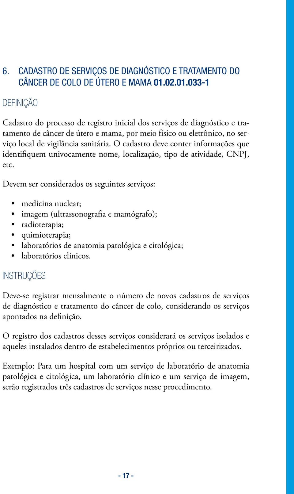 O cadastro deve conter informações que identifiquem univocamente nome, localização, tipo de atividade, CNPJ, etc.