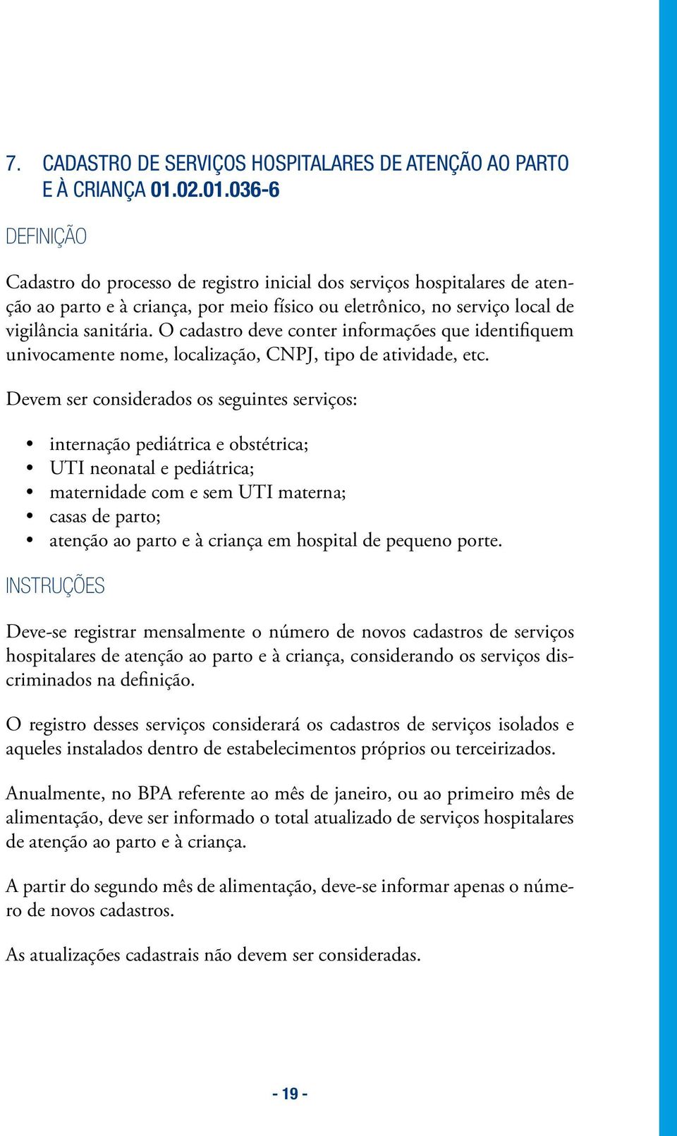 O cadastro deve conter informações que identifiquem univocamente nome, localização, CNPJ, tipo de atividade, etc.