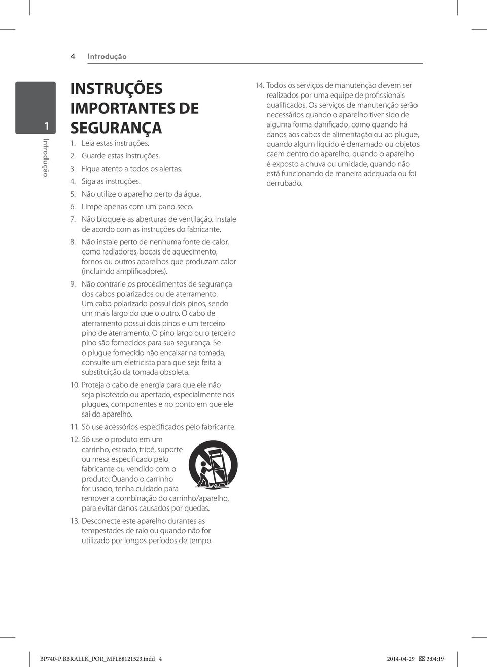 Não instale perto de nenhuma fonte de calor, como radiadores, bocais de aquecimento, fornos ou outros aparelhos que produzam calor (incluindo amplificadores). 9.