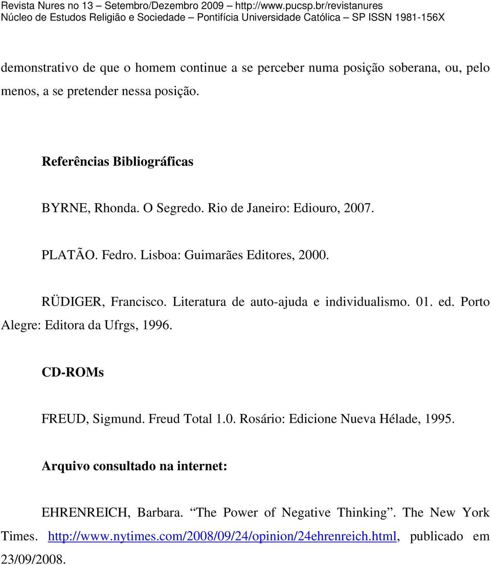 Literatura de auto-ajuda e individualismo. 01. ed. Porto Alegre: Editora da Ufrgs, 1996. CD-ROMs FREUD, Sigmund. Freud Total 1.0. Rosário: Edicione Nueva Hélade, 1995.