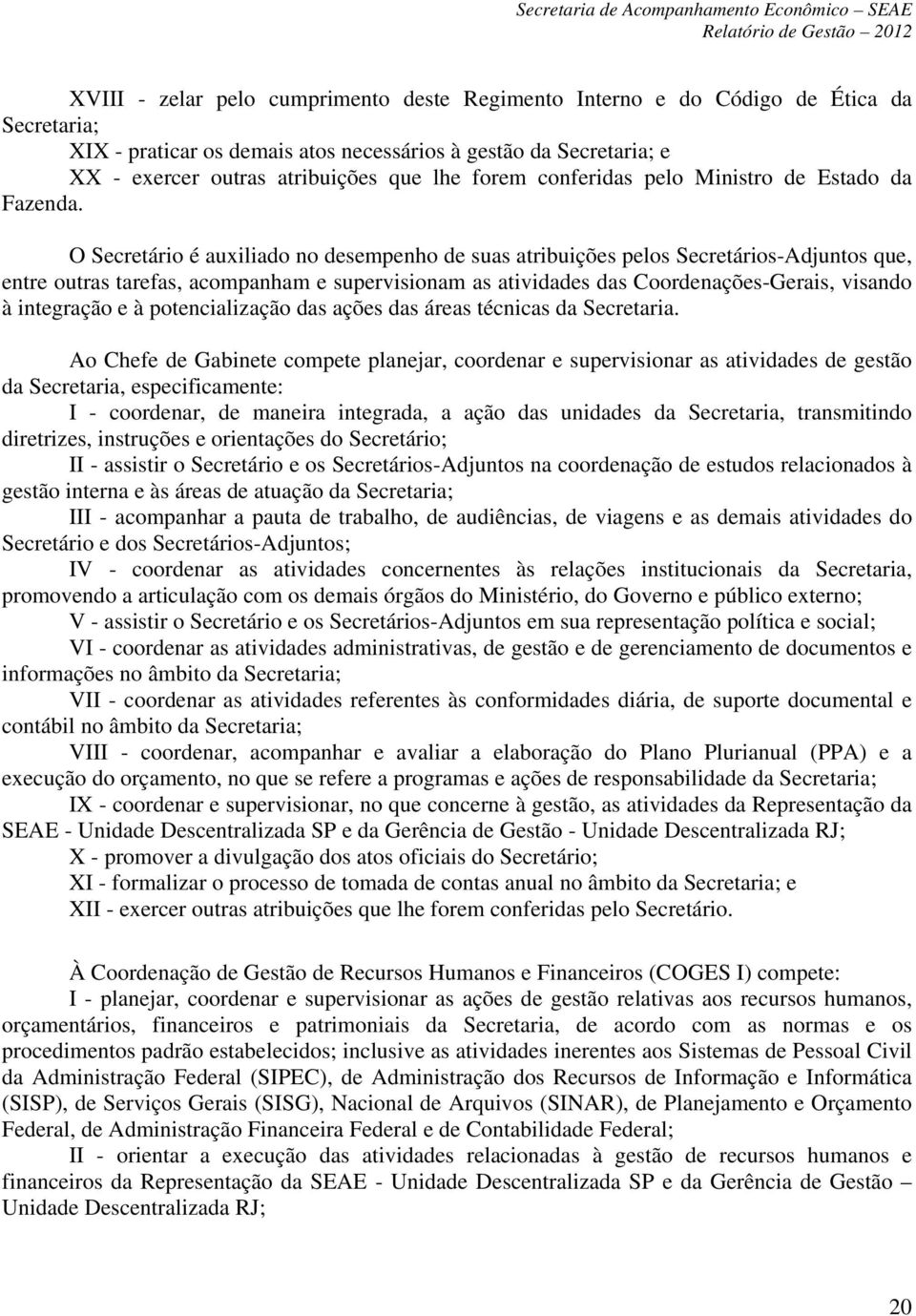 O Secretário é auxiliado no desempenho de suas atribuições pelos Secretários-Adjuntos que, entre outras tarefas, acompanham e supervisionam as atividades das Coordenações-Gerais, visando à integração