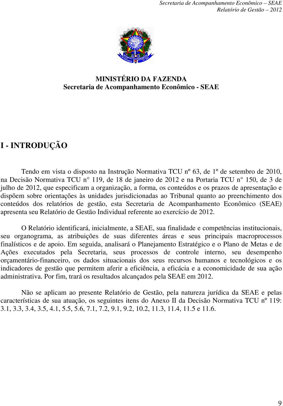 jurisdicionadas ao Tribunal quanto ao preenchimento dos conteúdos dos relatórios de gestão, esta Secretaria de Acompanhamento Econômico (SEAE) apresenta seu Relatório de Gestão Individual referente