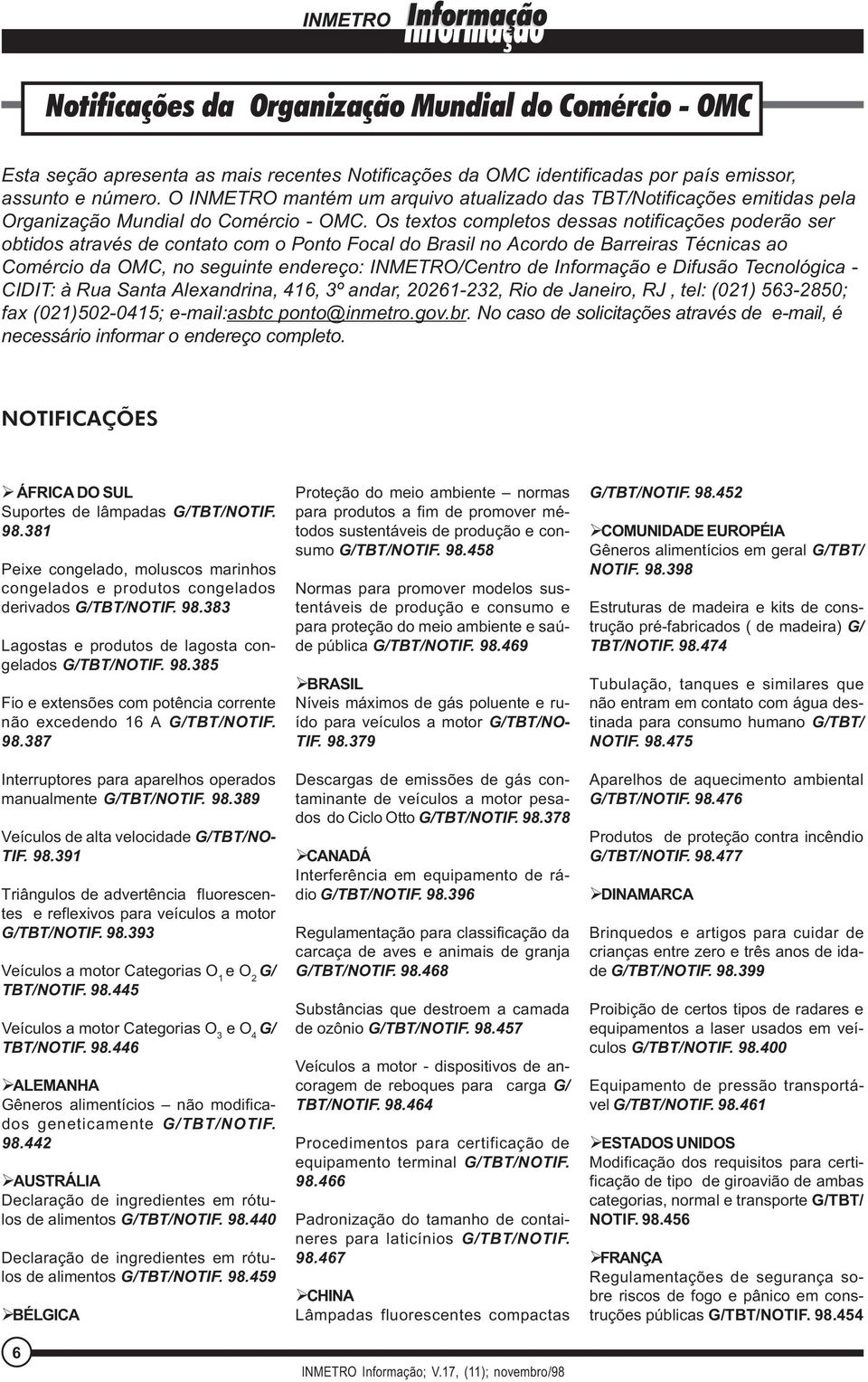 Os textos completos dessas notificações poderão ser obtidos através de contato com o Ponto Focal do Brasil no Acordo de Barreiras Técnicas ao Comércio da OMC, no seguinte endereço: INMETRO/Centro de