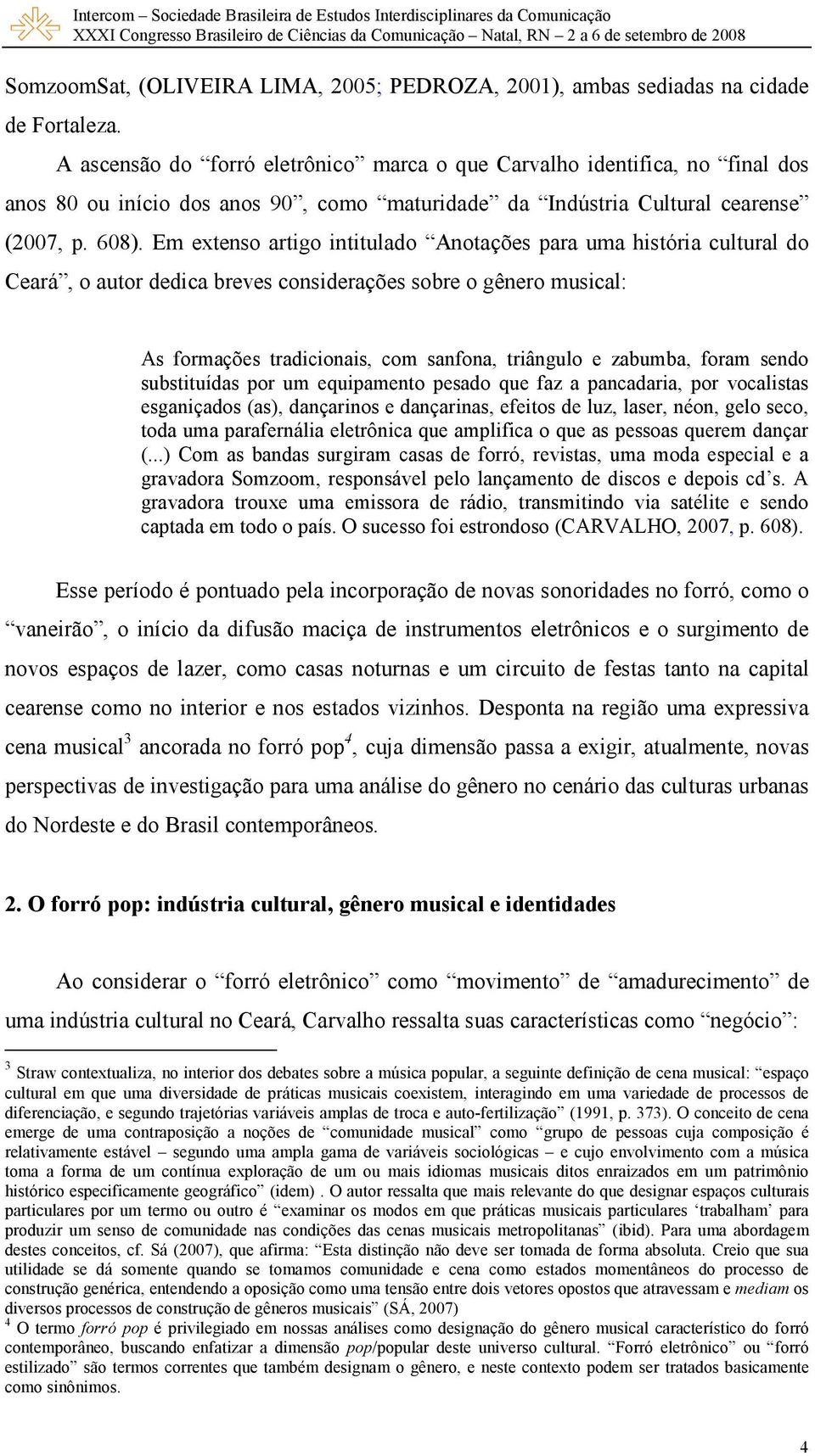 Em extenso artigo intitulado Anotações para uma história cultural do Ceará, o autor dedica breves considerações sobre o gênero musical: As formações tradicionais, com sanfona, triângulo e zabumba,