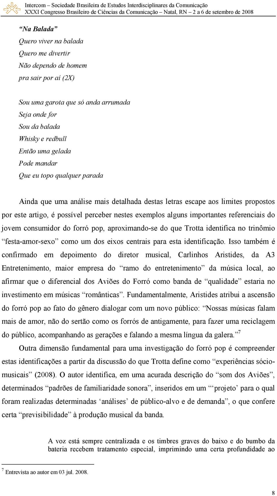 do jovem consumidor do forró pop, aproximando-se do que Trotta identifica no trinômio festa-amor-sexo como um dos eixos centrais para esta identificação.