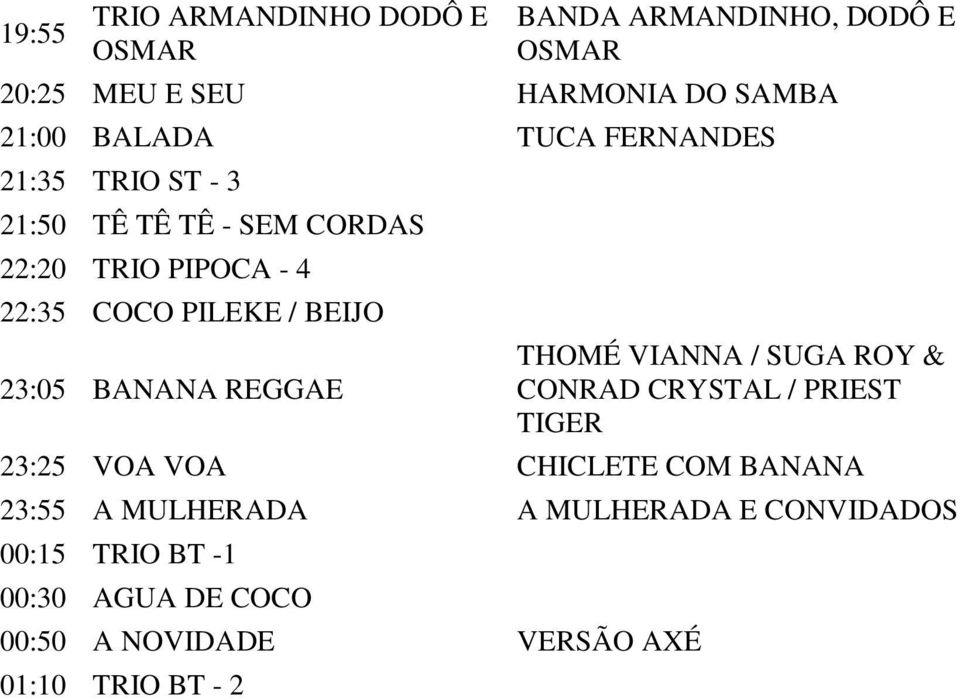 SUGA ROY & CONRAD CRYSTAL / PRIEST TIGER 23:25 VOA VOA CHICLETE COM BANANA 23:55 A MULHERADA A