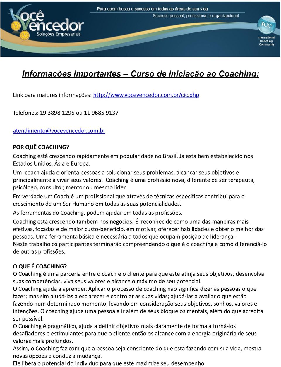 Um coachajuda e orienta pessoas a solucionar seus problemas, alcançar seus objetivos e principalmente a viver seus valores.