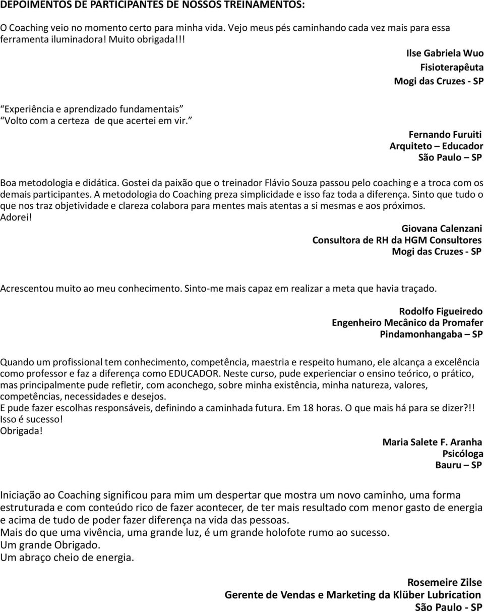 Fernando Furuiti Arquiteto Educador Boa metodologia e didática. Gostei da paixão que o treinador Flávio Souza passou pelo coachinge a troca com os demais participantes.