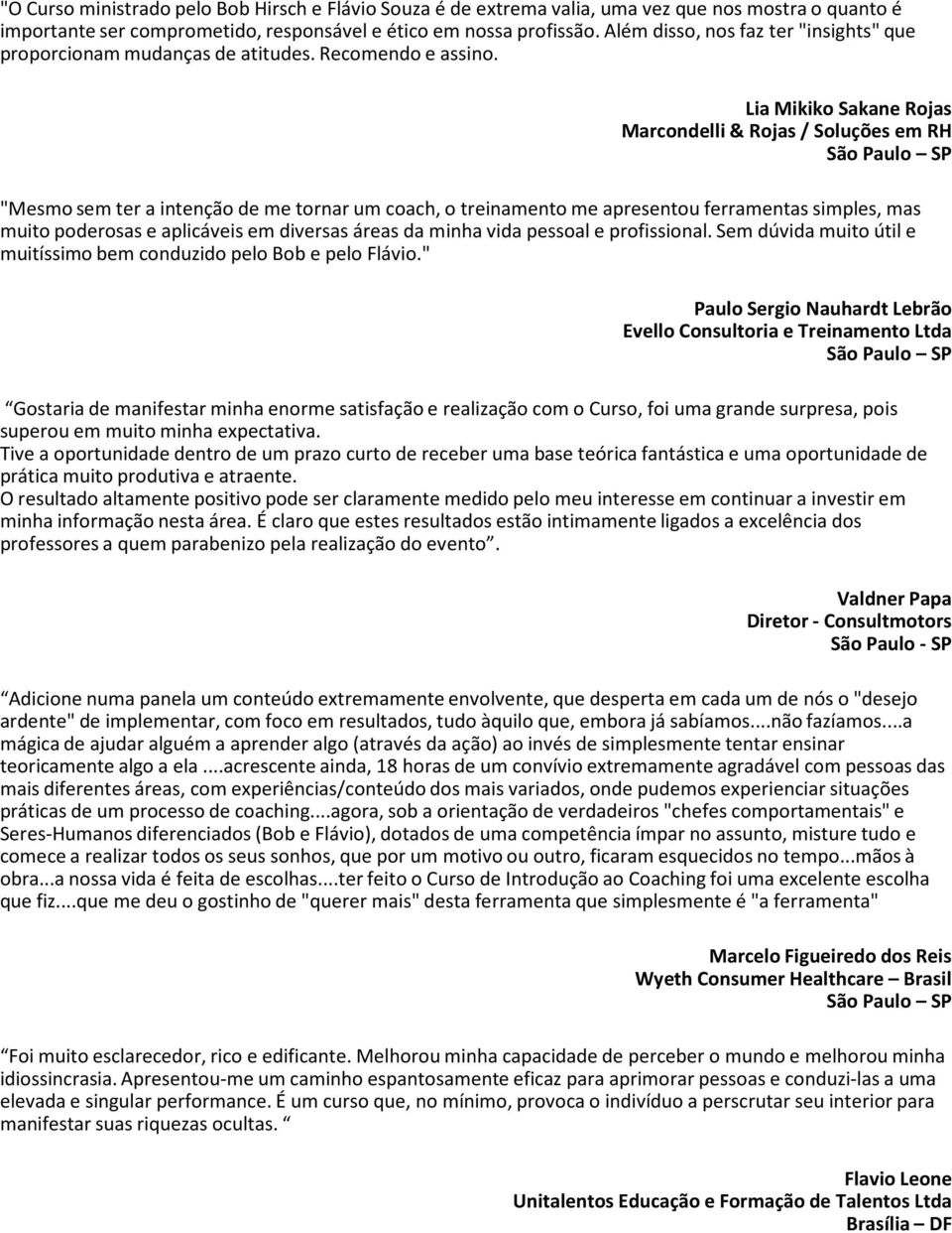 Lia Mikiko Sakane Rojas Marcondelli& Rojas / Soluções em RH "Mesmo sem ter a intenção de me tornar um coach, o treinamento me apresentou ferramentas simples, mas muito poderosas e aplicáveis em