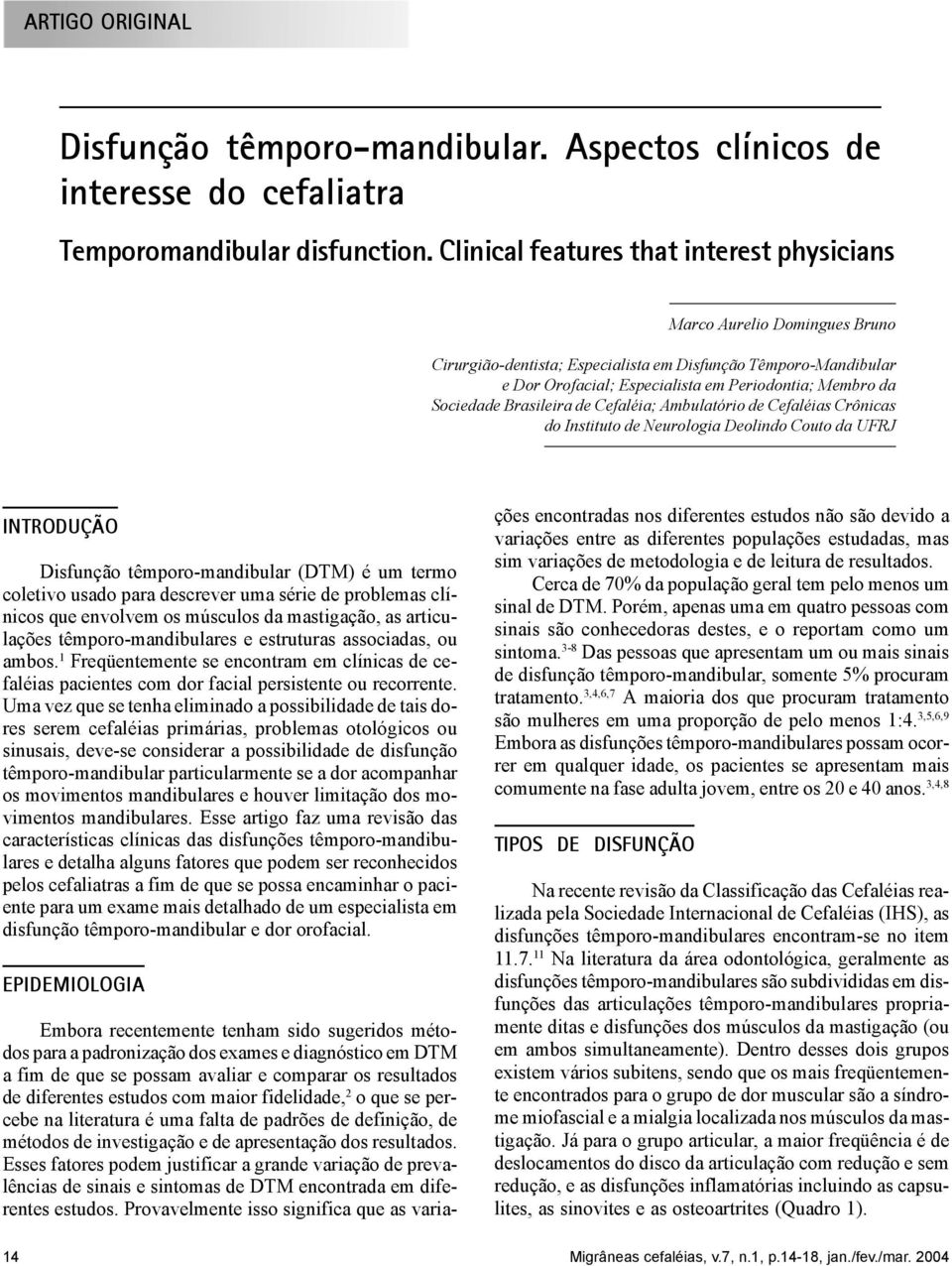 Sociedade Brasileira de Cefaléia; Ambulatório de Cefaléias Crônicas do Instituto de Neurologia Deolindo Couto da UFRJ INTRODUÇÃO Disfunção têmporo-mandibular (DTM) é um termo coletivo usado para