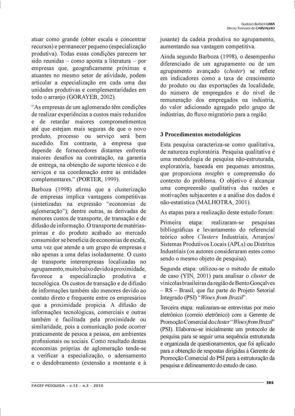 uma das unidades produtivas e complementaridades em todo o arranjo (GORAYEB, 2002).