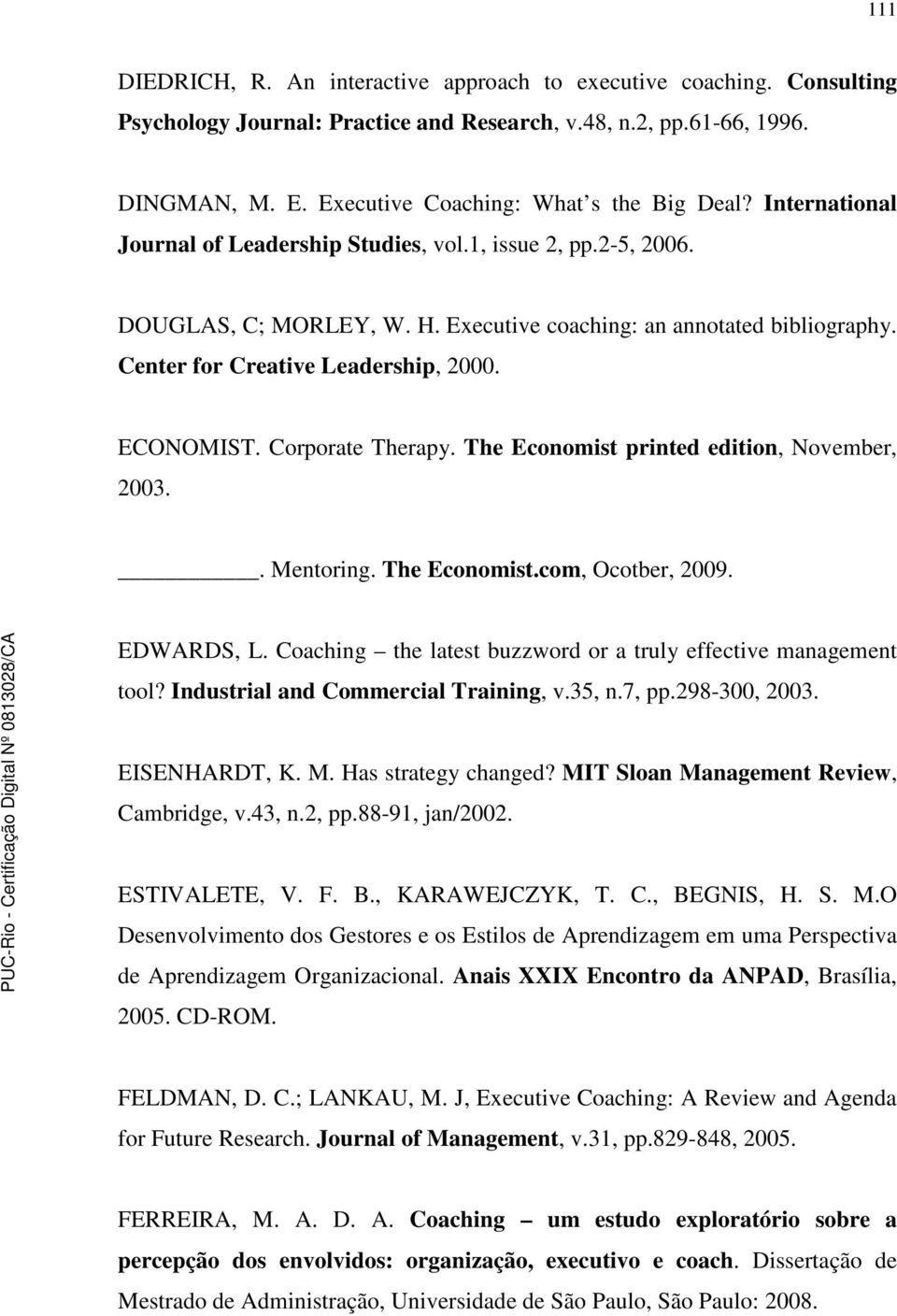 Corporate Therapy. The Economist printed edition, November, 2003.. Mentoring. The Economist.com, Ocotber, 2009. EDWARDS, L. Coaching the latest buzzword or a truly effective management tool?