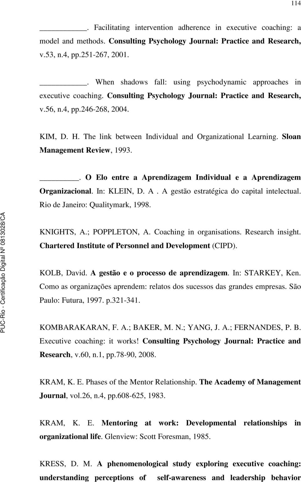 The link between Individual and Organizational Learning. Sloan Management Review, 1993.. O Elo entre a Aprendizagem Individual e a Aprendizagem Organizacional. In: KLEIN, D. A. A gestão estratégica do capital intelectual.