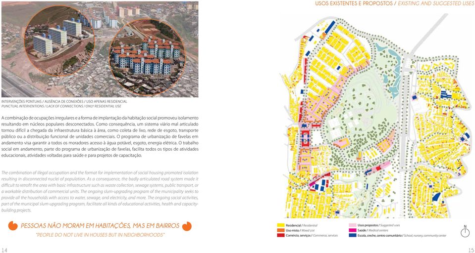 Como consequência, um sistema viário mal articulado tornou difícil a chegada da infraestrutura básica à área, como coleta de lixo, rede de esgoto, transporte público ou a distribuição funcional de