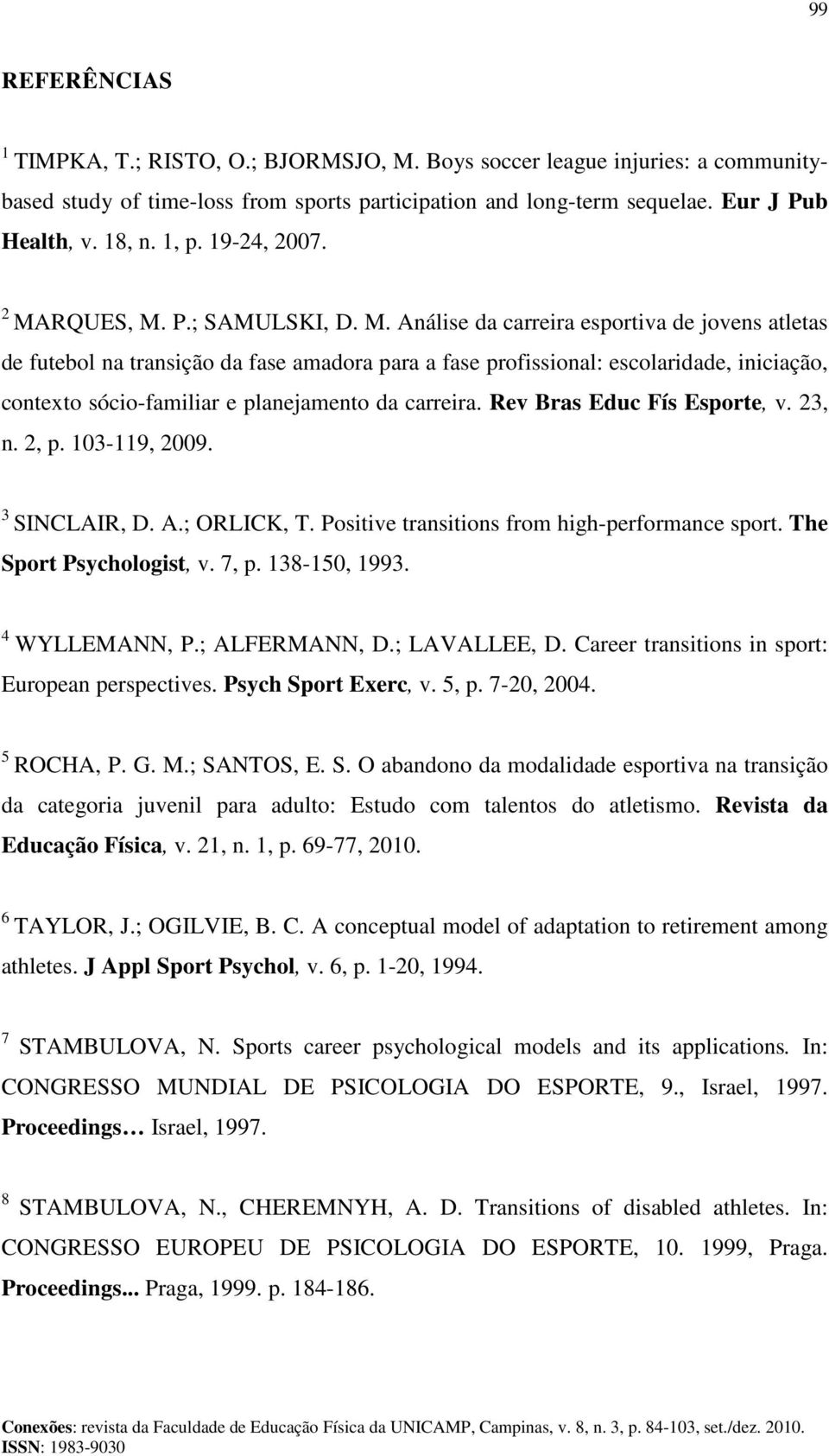 RQUES, M. P.; SAMULSKI, D. M. Análise da carreira esportiva de jovens atletas de futebol na transição da fase amadora para a fase profissional: escolaridade, iniciação, contexto sócio-familiar e planejamento da carreira.