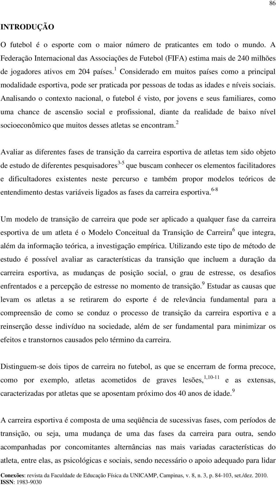 1 Considerado em muitos países como a principal modalidade esportiva, pode ser praticada por pessoas de todas as idades e níveis sociais.