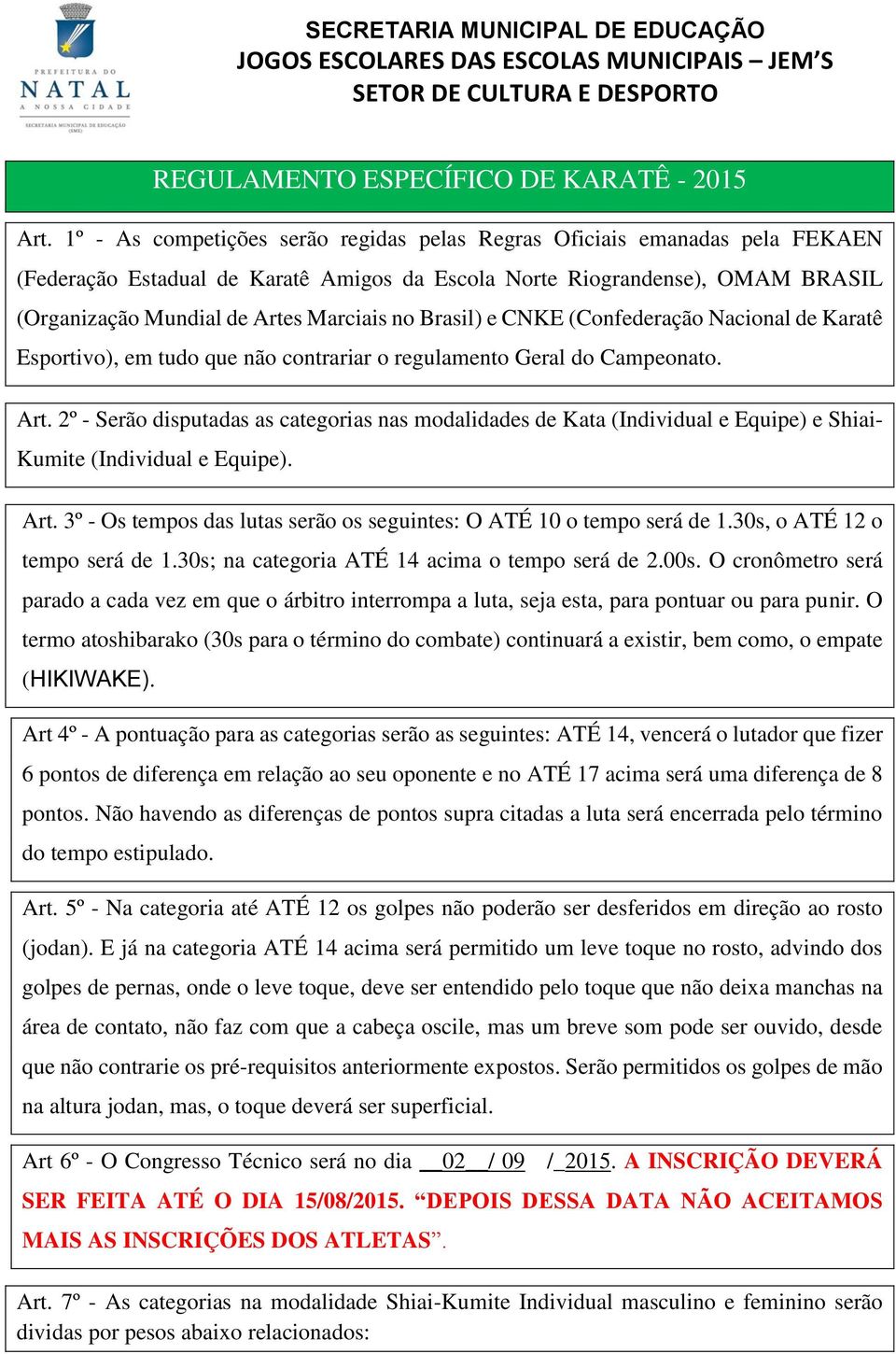 Brasil) e CNKE (Confederação Nacional de Karatê Esportivo), em tudo que não contrariar o regulamento Geral do Campeonato. Art.