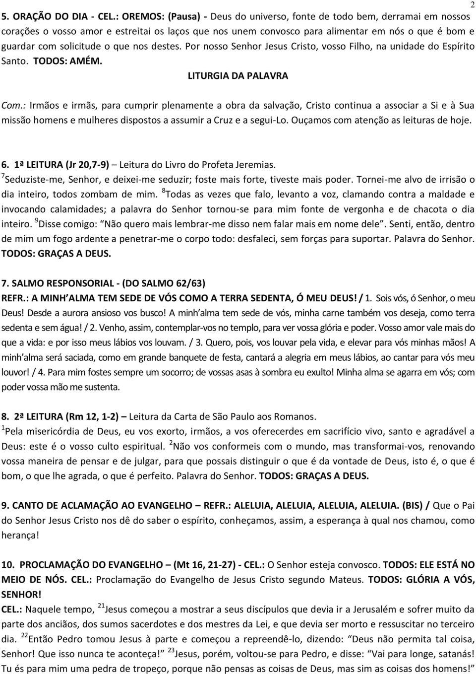 o que nos destes. Por nosso Senhor Jesus Cristo, vosso Filho, na unidade do Espírito Santo. TODOS: AMÉM. LITURGIA DA PALAVRA Com.