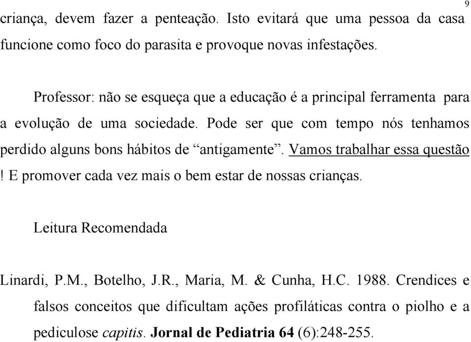 Pode ser que com tempo nós tenhamos perdido alguns bons hábitos de antigamente. Vamos trabalhar essa questão!