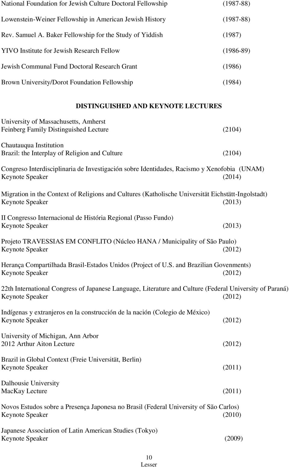 (1984) DISTINGUISHED AND KEYNOTE LECTURES University of Massachusetts, Amherst Feinberg Family Distinguished Lecture (2104) Chautauqua Institution Brazil: the Interplay of Religion and Culture (2104)