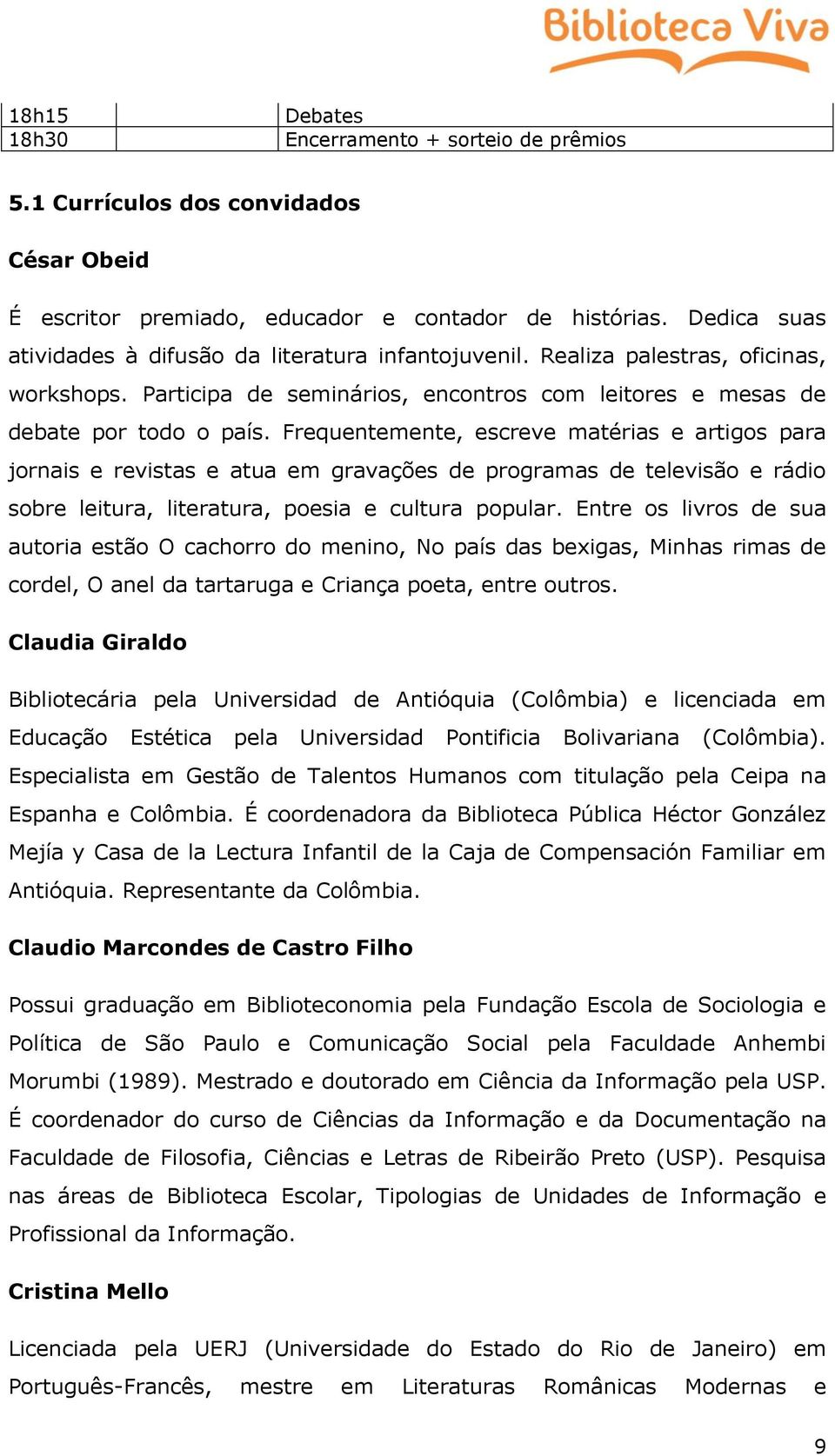 Frequentemente, escreve matérias e artigos para jornais e revistas e atua em gravações de programas de televisão e rádio sobre leitura, literatura, poesia e cultura popular.