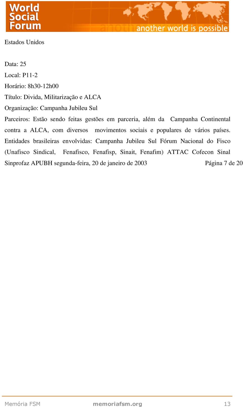 Entidades brasileiras envolvidas: Campanha Jubileu Sul Fórum Nacional do Fisco (Unafisco Sindical, Fenafisco, Fenafisp,