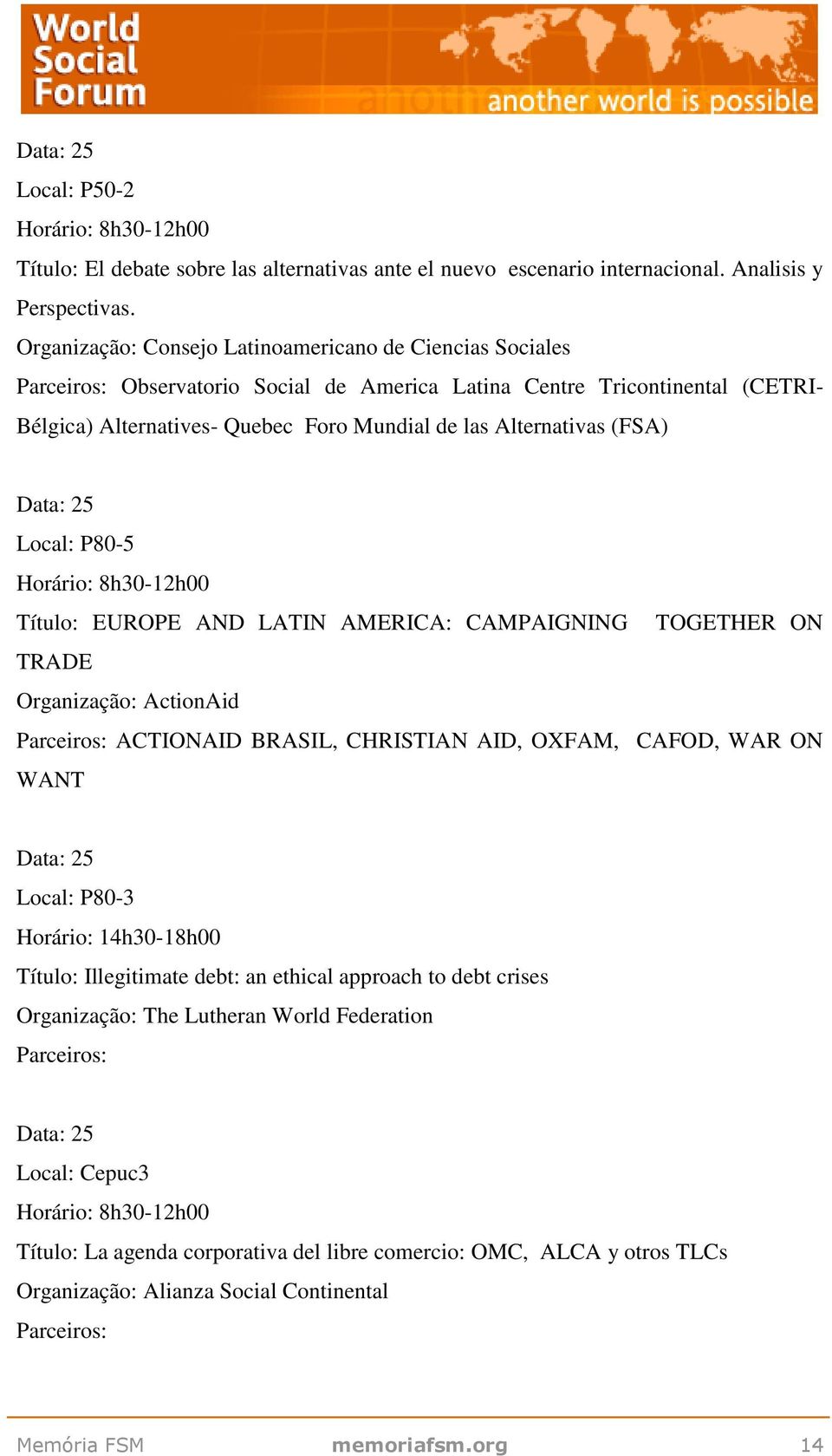 Alternativas (FSA) Local: P80-5 EUROPE AND LATIN AMERICA: CAMPAIGNING TOGETHER ON TRADE ActionAid ACTIONAID BRASIL, CHRISTIAN AID, OXFAM, CAFOD, WAR ON WANT Local: