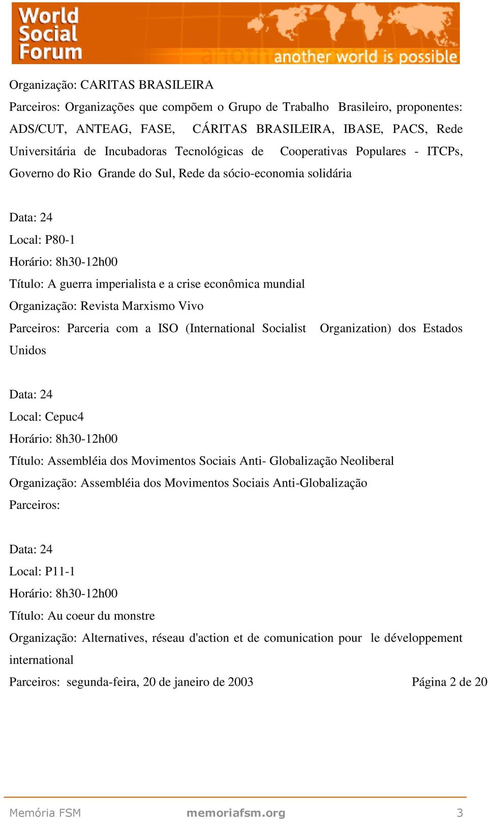 com a ISO (International Socialist Unidos Organization) dos Estados Data: 24 Local: Cepuc4 Assembléia dos Movimentos Sociais Anti- Globalização Neoliberal Assembléia dos Movimentos Sociais