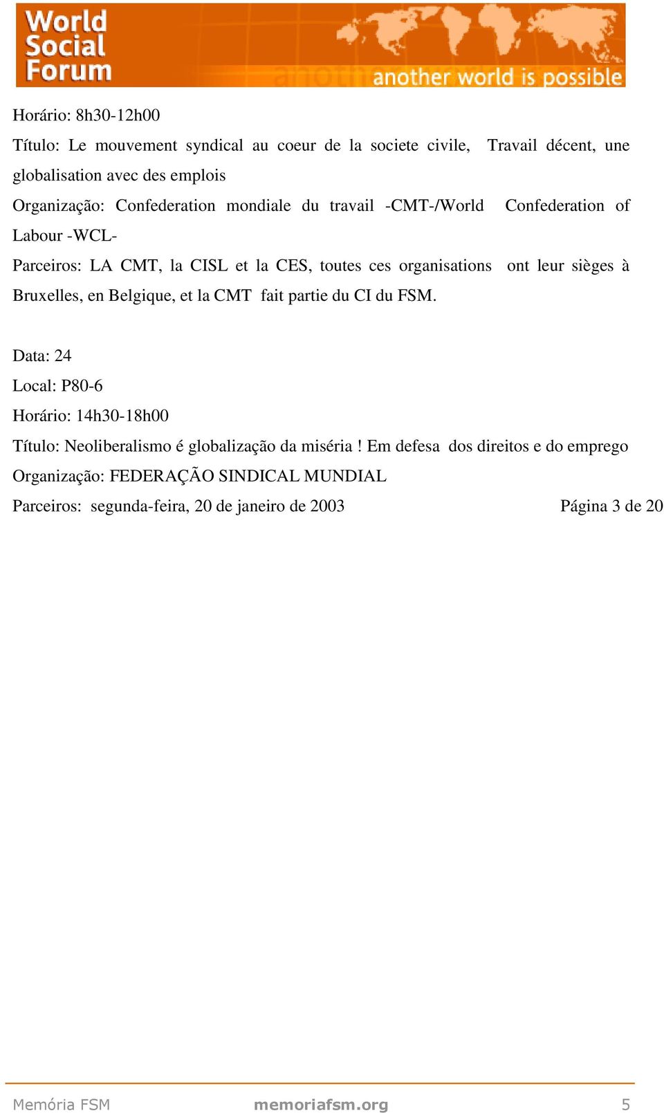 Bruxelles, en Belgique, et la CMT fait partie du CI du FSM. Data: 24 Local: P80-6 Neoliberalismo é globalização da miséria!