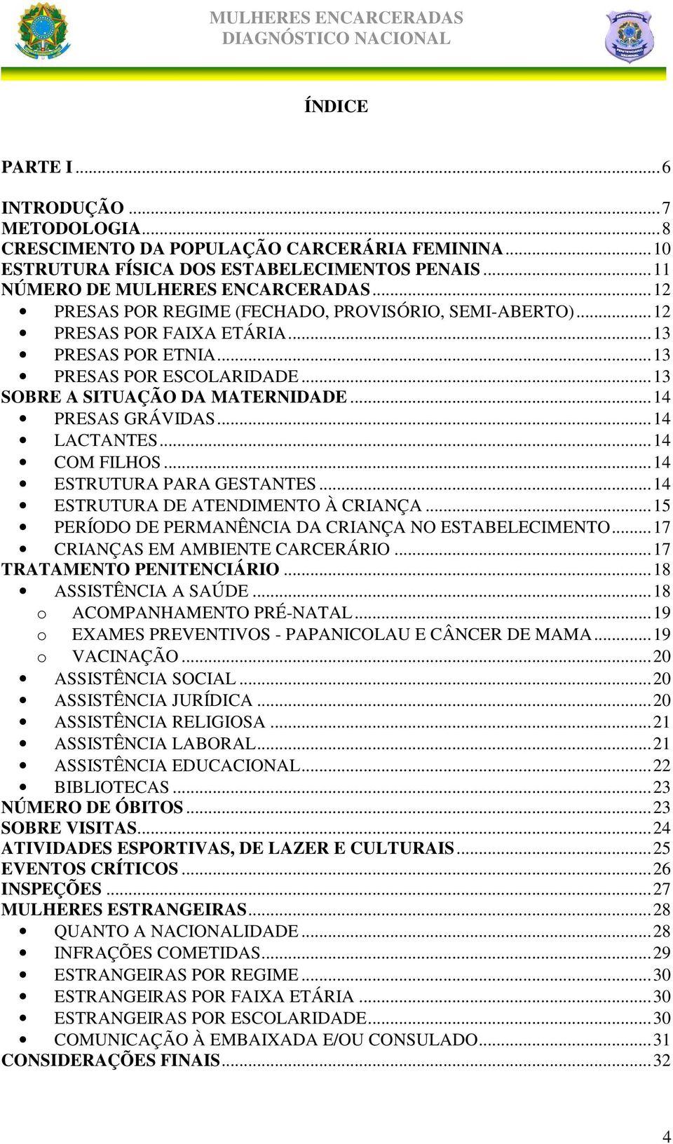 ..14 LACTANTES...14 COM FILHOS...14 ESTRUTURA PARA GESTANTES...14 ESTRUTURA DE ATENDIMENTO À CRIANÇA...15 PERÍODO DE PERMANÊNCIA DA CRIANÇA NO ESTABELECIMENTO...17 CRIANÇAS EM AMBIENTE CARCERÁRIO.