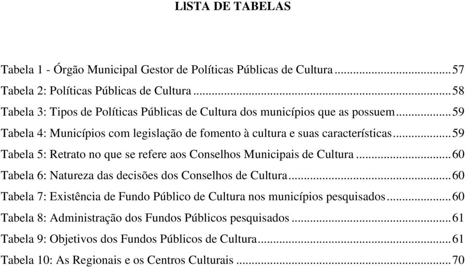 .. 59 Tabela 5: Retrato no que se refere aos Conselhos Municipais de Cultura... 60 Tabela 6: Natureza das decisões dos Conselhos de Cultura.