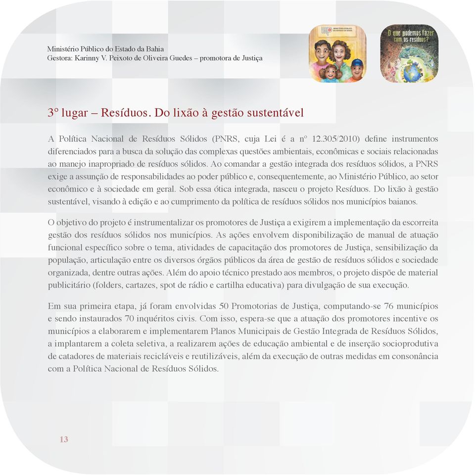 305/2010) define instrumentos diferenciados para a busca da solução das complexas questões ambientais, econômicas e sociais relacionadas ao manejo inapropriado de resíduos sólidos.