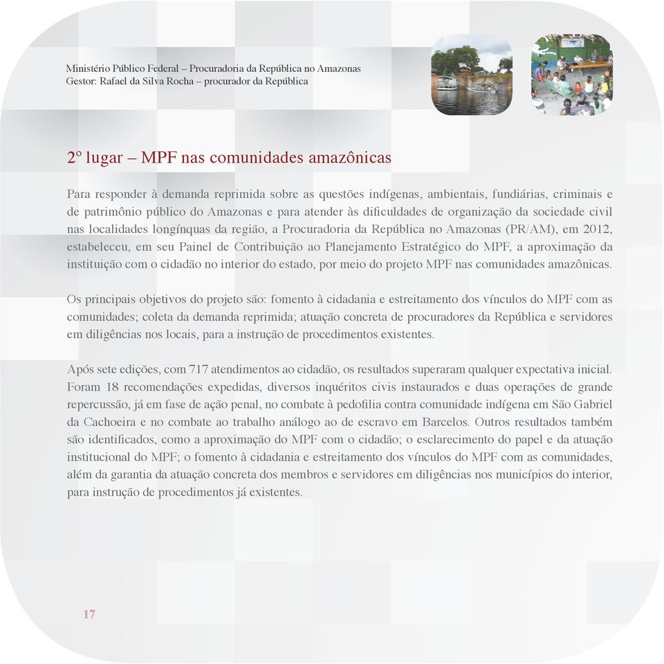Procuradoria da República no Amazonas (PR/AM), em 2012, estabeleceu, em seu Painel de Contribuição ao Planejamento Estratégico do MPF, a aproximação da instituição com o cidadão no interior do