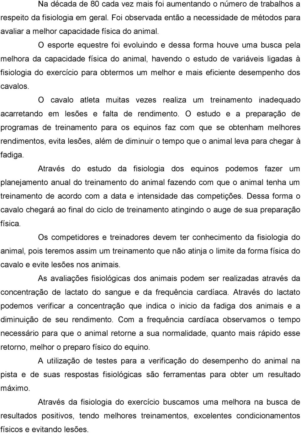 mais eficiente desempenho dos cavalos. O cavalo atleta muitas vezes realiza um treinamento inadequado acarretando em lesões e falta de rendimento.