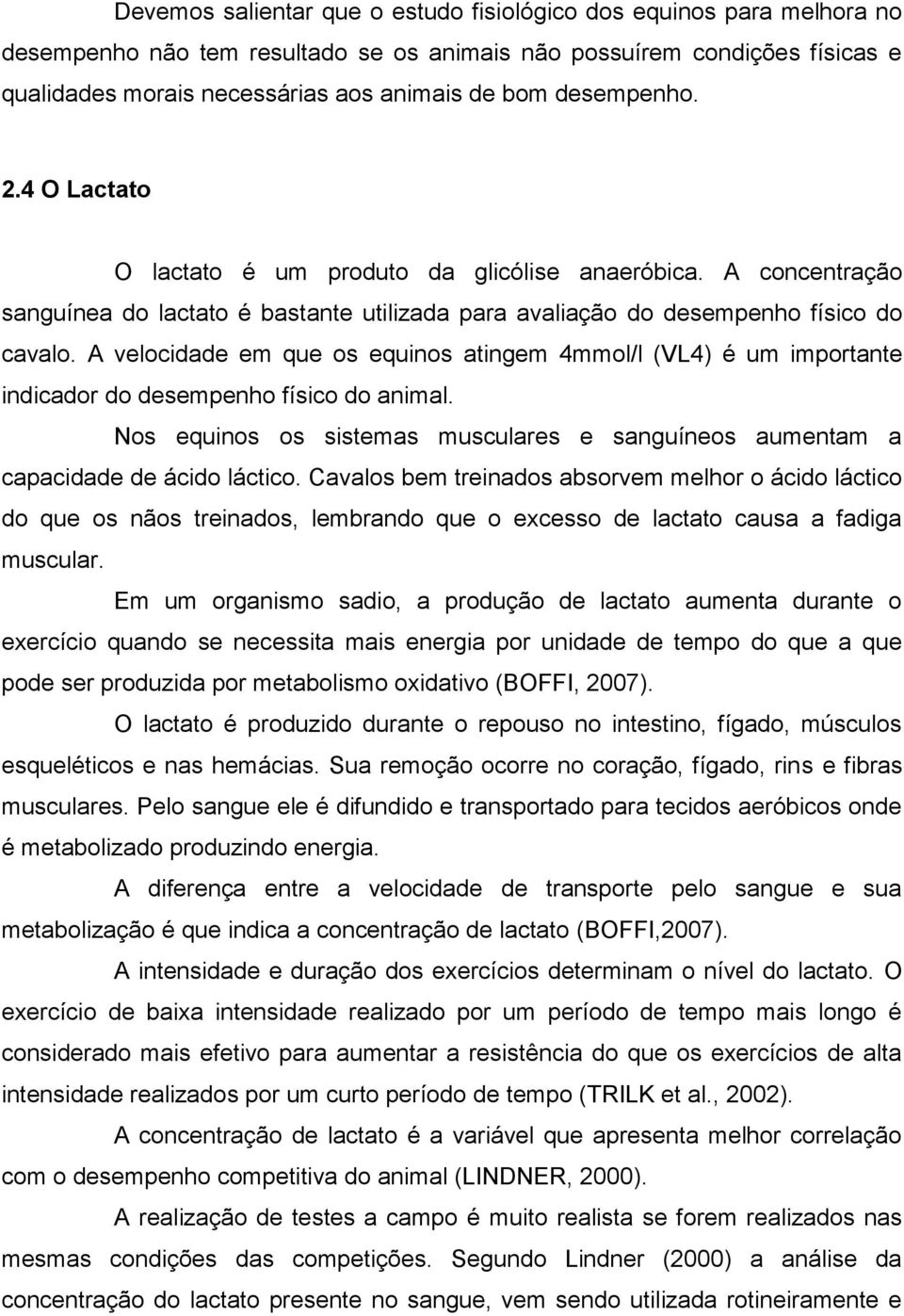 A velocidade em que os equinos atingem 4mmol/l (VL4) é um importante indicador do desempenho físico do animal. Nos equinos os sistemas musculares e sanguíneos aumentam a capacidade de ácido láctico.