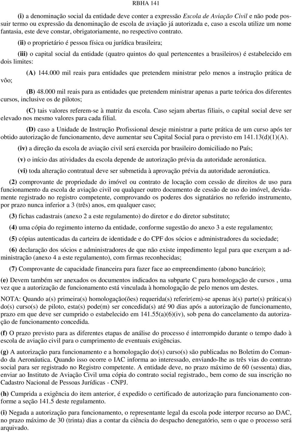 (ii) o proprietário é pessoa física ou jurídica brasileira; (iii) o capital social da entidade (quatro quintos do qual pertencentes a brasileiros) é estabelecido em dois limites: vôo; (A) 144.