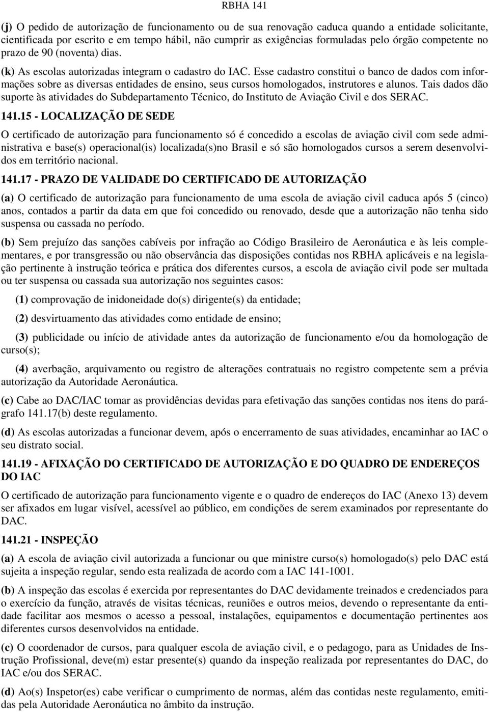 Esse cadastro constitui o banco de dados com informações sobre as diversas entidades de ensino, seus cursos homologados, instrutores e alunos.