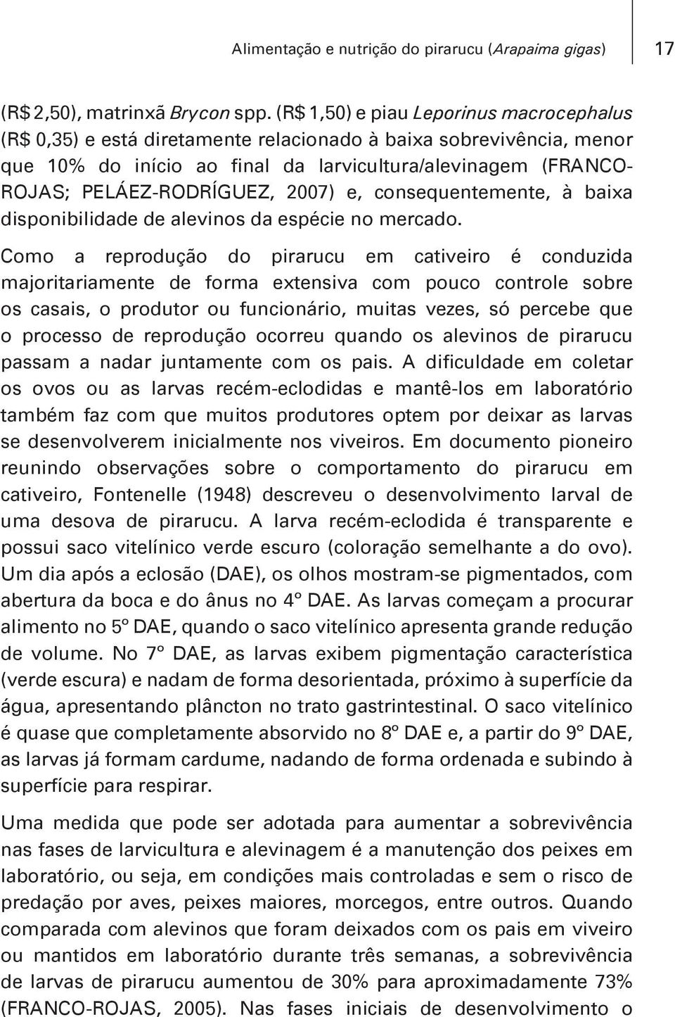 2007) e, consequentemente, à baixa disponibilidade de alevinos da espécie no mercado.