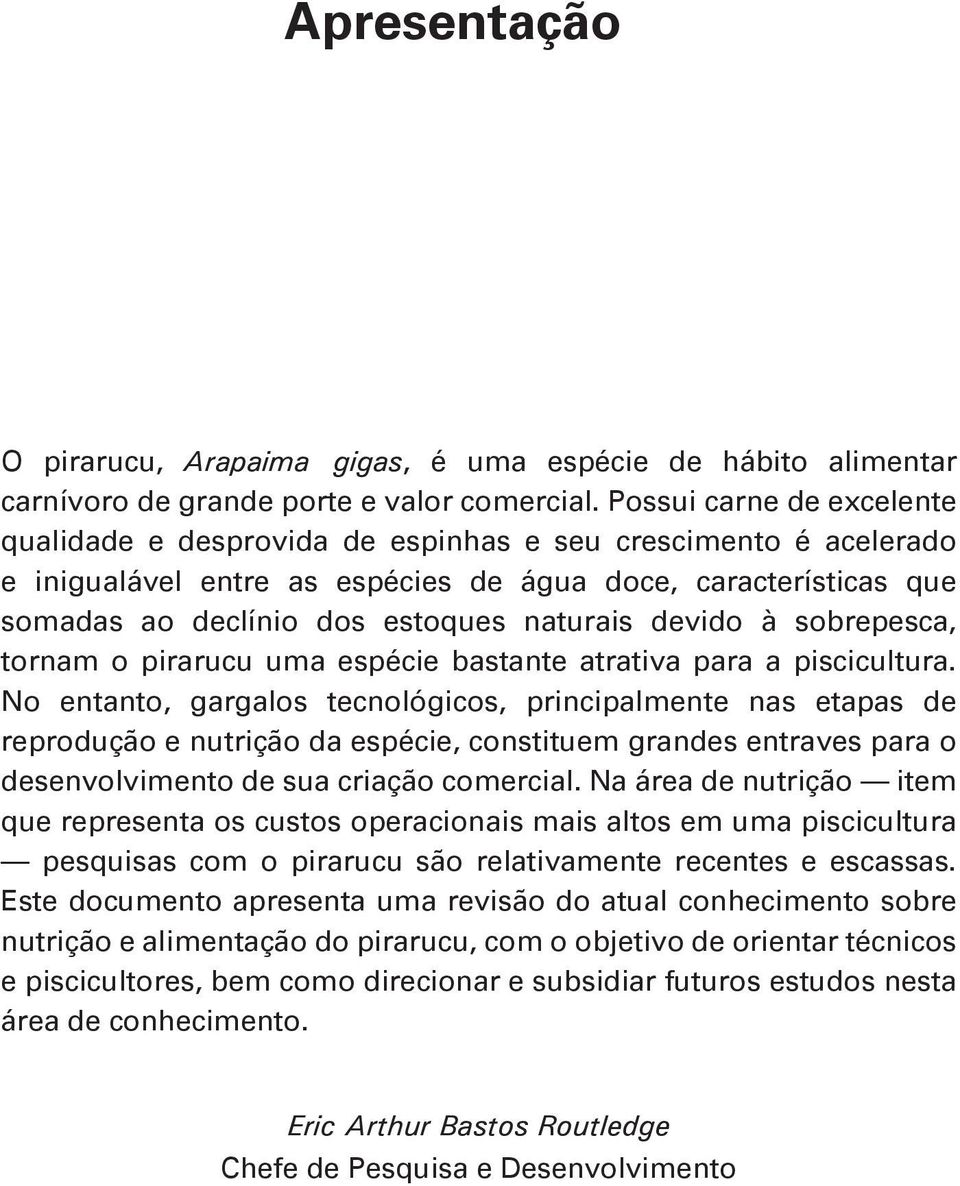 devido à sobrepesca, tornam o pirarucu uma espécie bastante atrativa para a piscicultura.