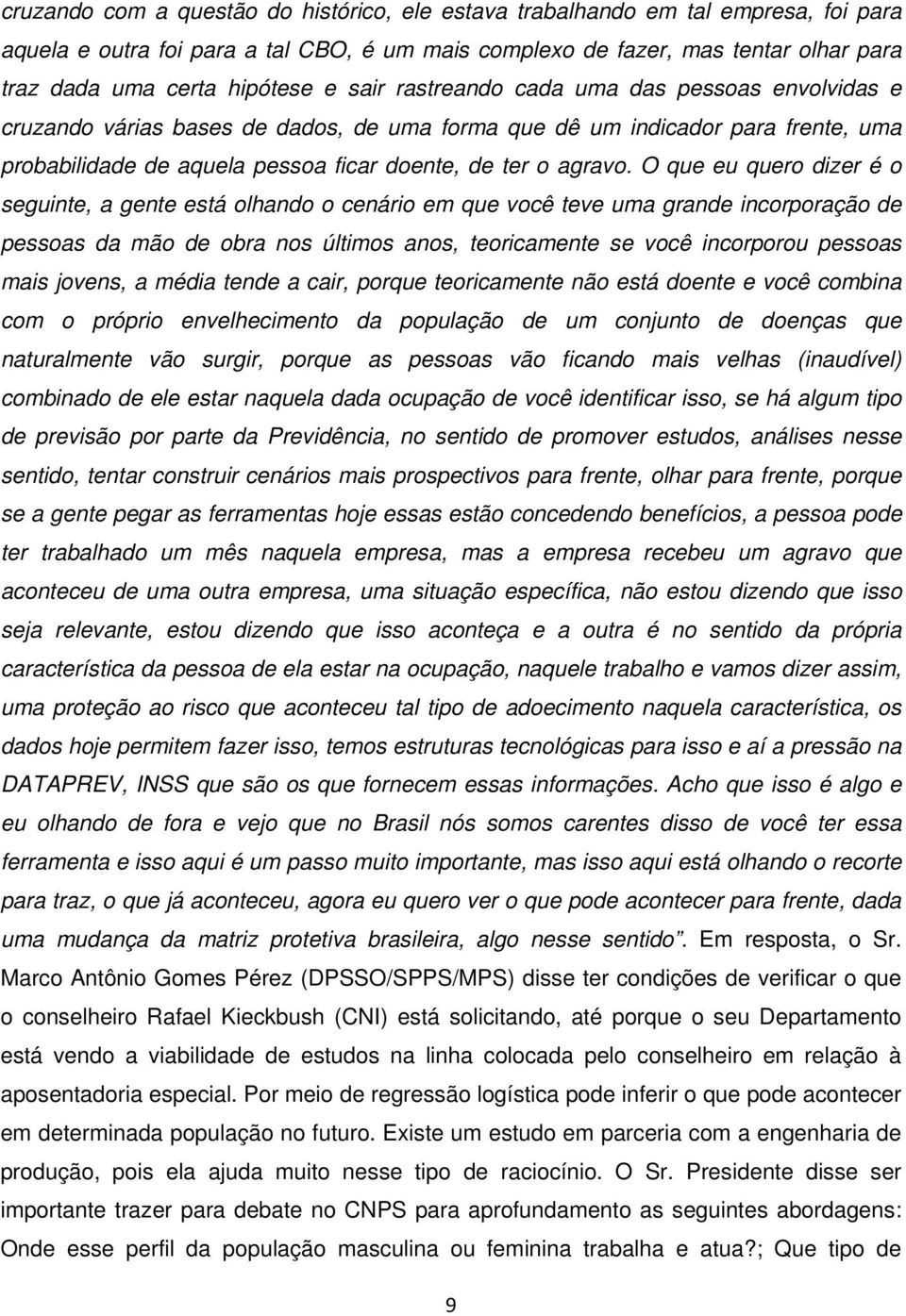 O que eu quero dizer é o seguinte, a gente está olhando o cenário em que você teve uma grande incorporação de pessoas da mão de obra nos últimos anos, teoricamente se você incorporou pessoas mais